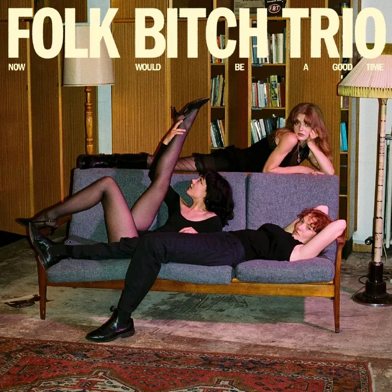 FolkBitchTrio-NowWouldBeAGoodTime